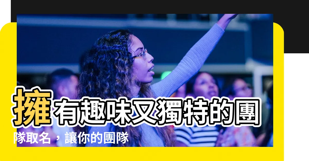 【團隊取名】擁有趣味又獨特的團隊取名，讓你的團隊脱穎而出