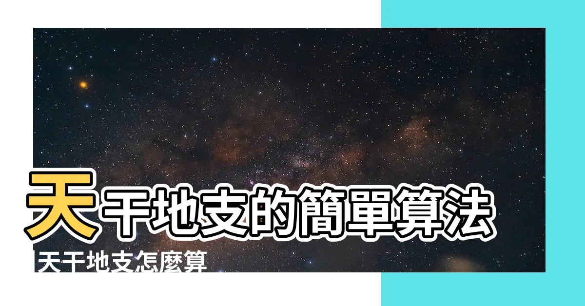 【天干地支 算法】天干地支的簡單算法 |天干地支怎麼算 |你知道天干地支最正確的算法麼 |