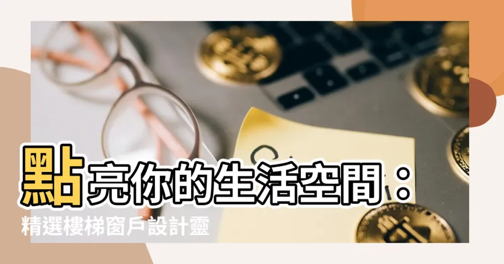 【樓梯窗户設計】點亮你的生活空間：精選樓梯窗户設計靈感