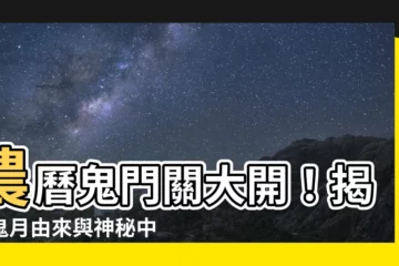 【鬼門開 由來】農曆鬼門關大開！揭秘鬼月由來與神秘中元普渡