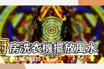 【洗衣機放廚房風水化解】廚房洗衣機擺放風水大解密！化解不詳妙招報你知！