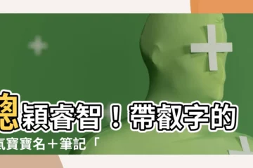 【叡 人名】聰穎睿智！帶叡字的人氣寶寶名＋筆記「叡」字人名典故