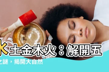 【水土金木火】水土金木火：解開五行之謎，揭開大自然平衡的奧秘