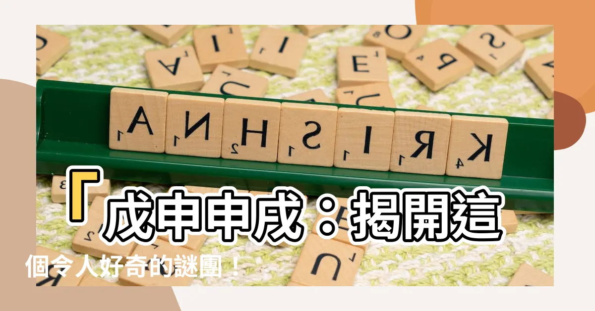 【申戌】「戊申申戌：揭開這個令人好奇的謎團！」