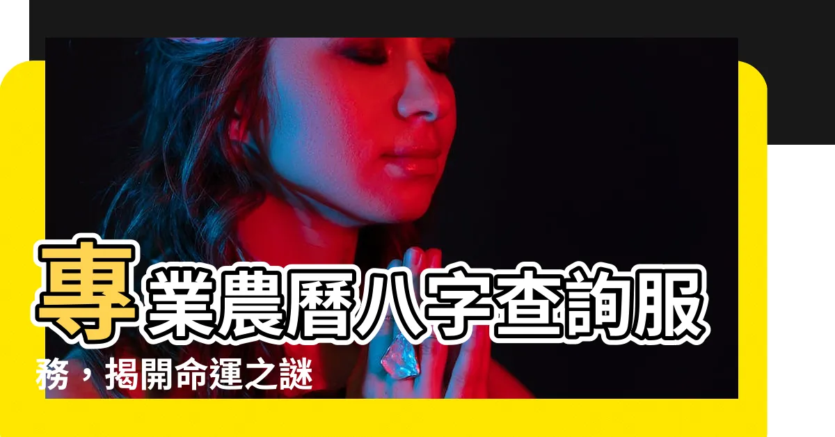 【農曆八字查詢】專業農曆八字查詢服務，揭開命運之謎