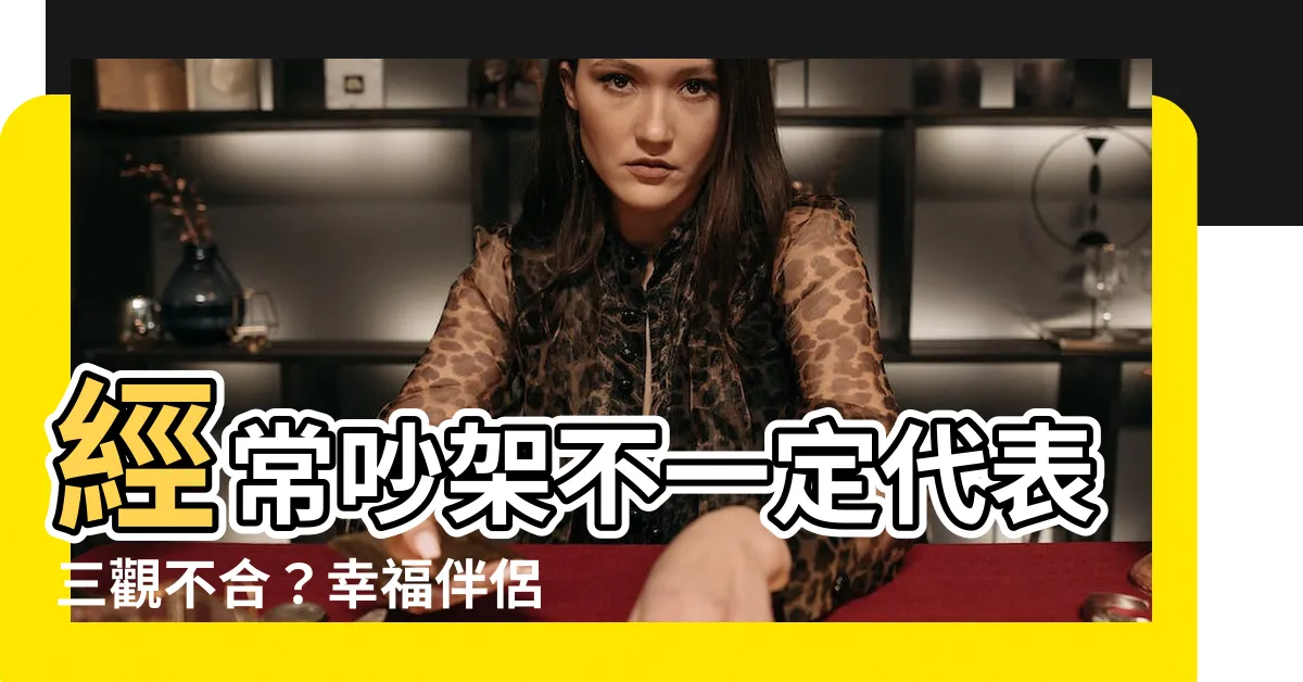 【經常吵架】經常吵架不一定代表三觀不合？幸福伴侶的共通之道揭密！