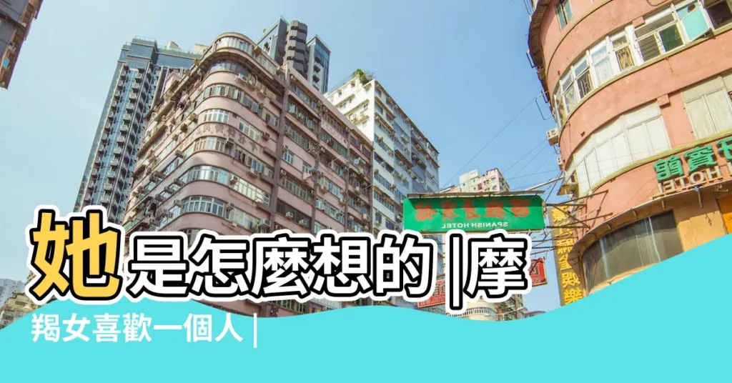 她是怎麼想的 |摩羯女喜歡一個人 |3星座女 |【摩歇座女19年愛情什麼 節】