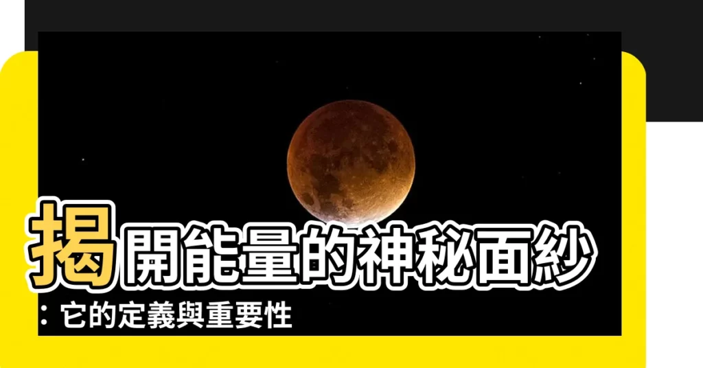 【能量】揭開能量的神秘面紗：它的定義與重要性
