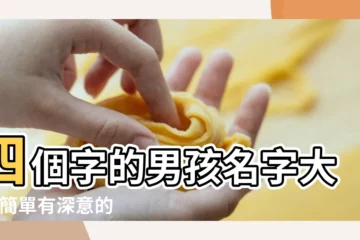 【簡單的四個字名字男孩名字】四個字的男孩名字大全 |簡單有深意的微信名字四個字 |四個字的男孩名字大全 |