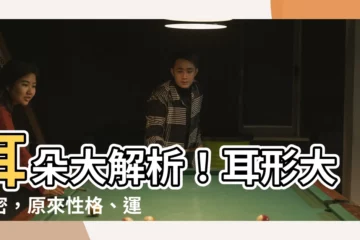 【耳形】耳朵大解析！耳形大揭密，原來性格、運勢藏在裡頭