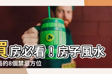 【房子風水格局】買房必看！房子風水格局的8個禁忌方位和5大風水禁忌