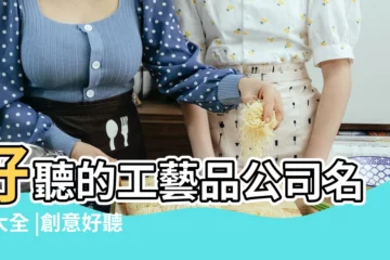 【關於工藝品公司名稱】好聽的工藝品公司名字大全 |創意好聽的工藝品公司起名大全 |金屬工藝品公司起名大全 |