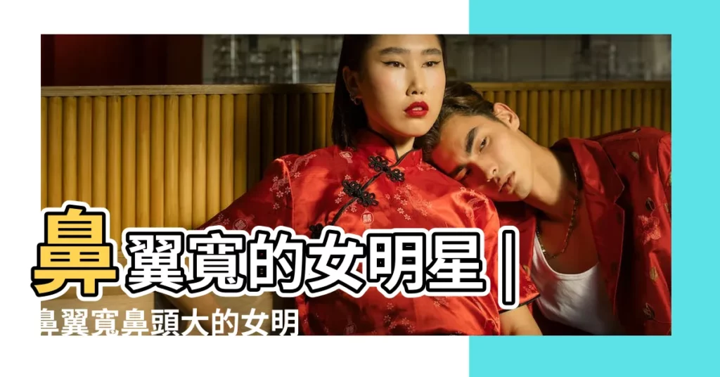 鼻翼寬的女明星 |鼻翼寬鼻頭大的女明星 |記住以下3個要點 |【女生鼻翼寬圖片】