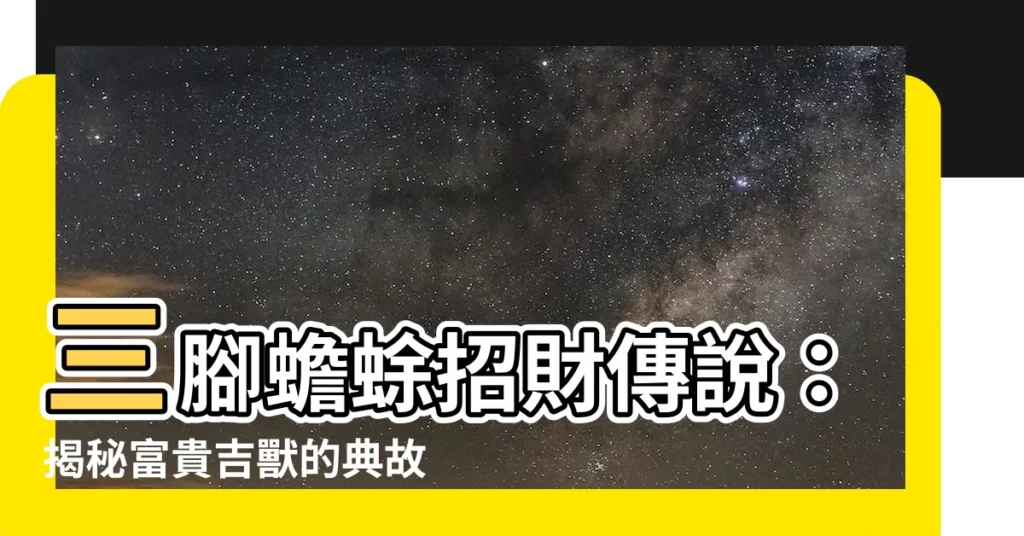 【三腳 蟾蜍】三腳蟾蜍招財傳説：揭秘富貴吉獸的典故