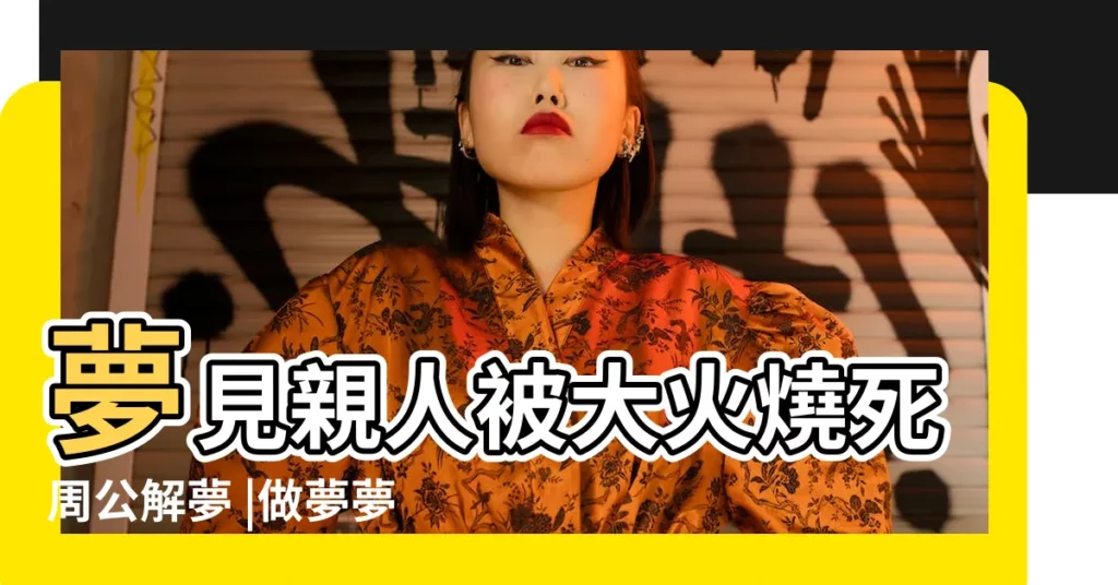 夢見親人被大火燒死周公解夢 |做夢夢到家人被火燒死 |周公解夢親人被火燒死 |【做夢遇到火災燒死親人】