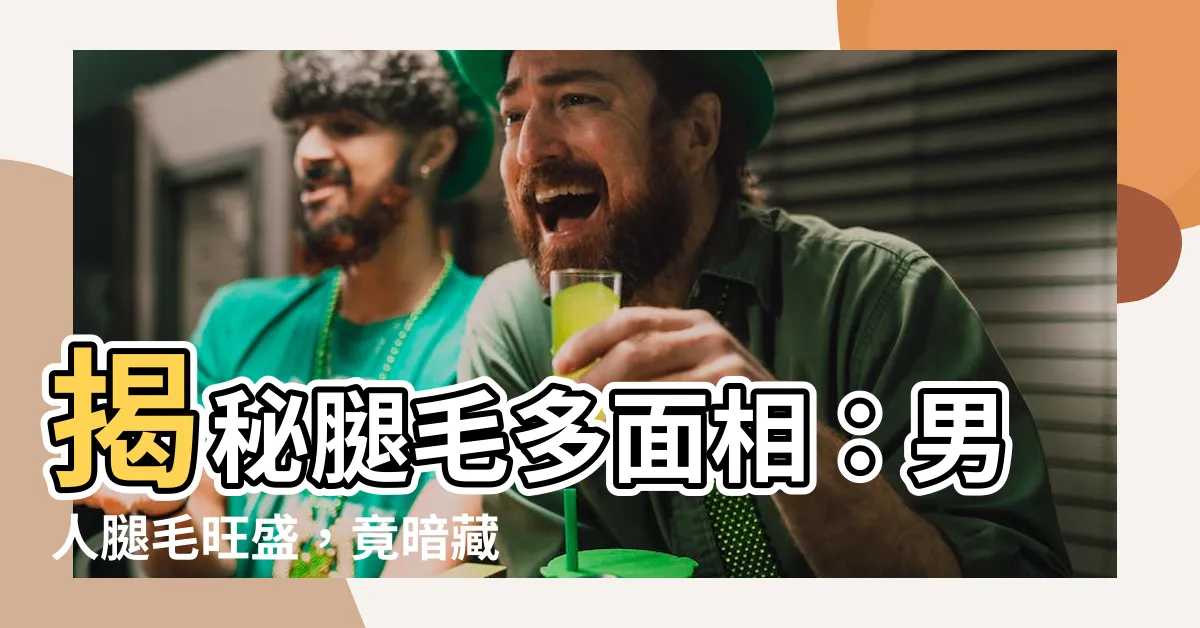 【腿毛多面相】揭秘腿毛多面相：男人腿毛旺盛，竟暗藏富貴運！