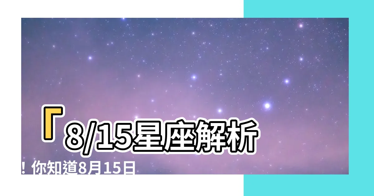 【8/15星座】「8/15星座解析！你知道8月15日這個星座是什麼嗎？」