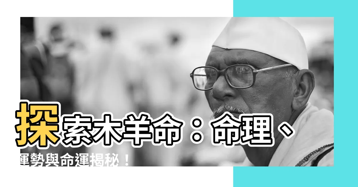 【木羊命】探索木羊命：命理、運勢與命運揭秘！