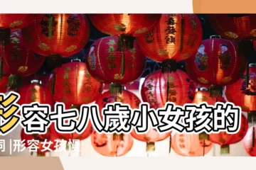 【形容小女孩成長的詩句】形容七八歲小女孩的詩詞 |形容女孩慢慢長大的詩詞有哪些 |100句 |