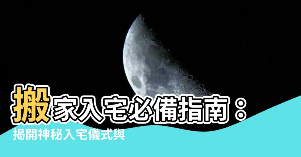 【搬家入宅】搬家入宅必備指南：揭開神秘入宅儀式與搬家區別！