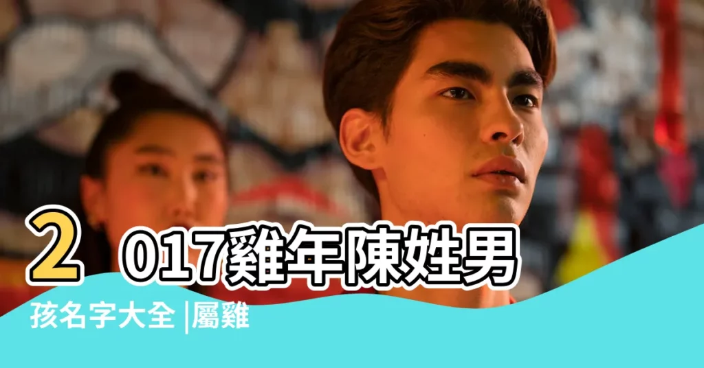 2017雞年陳姓男孩名字大全 |屬雞陳姓男寶寶起名 |陳姓雞年男孩名字大全 |【陳姓男孩名字雞年大全】