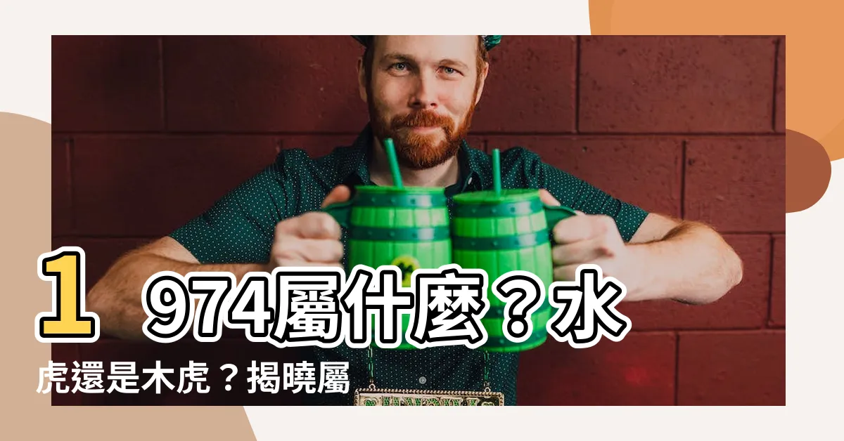 【1974 屬什麼】1974屬什麼？水虎還是木虎？揭曉屬虎犯衝的4大生肖！