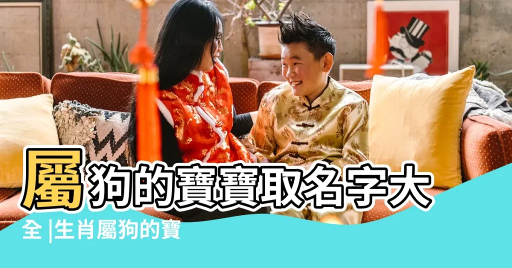 屬狗的寶寶取名字大全 |生肖屬狗的寶寶取名大全 |這樣取名佔據好運勢 |【生肖屬狗的寶寶取名】