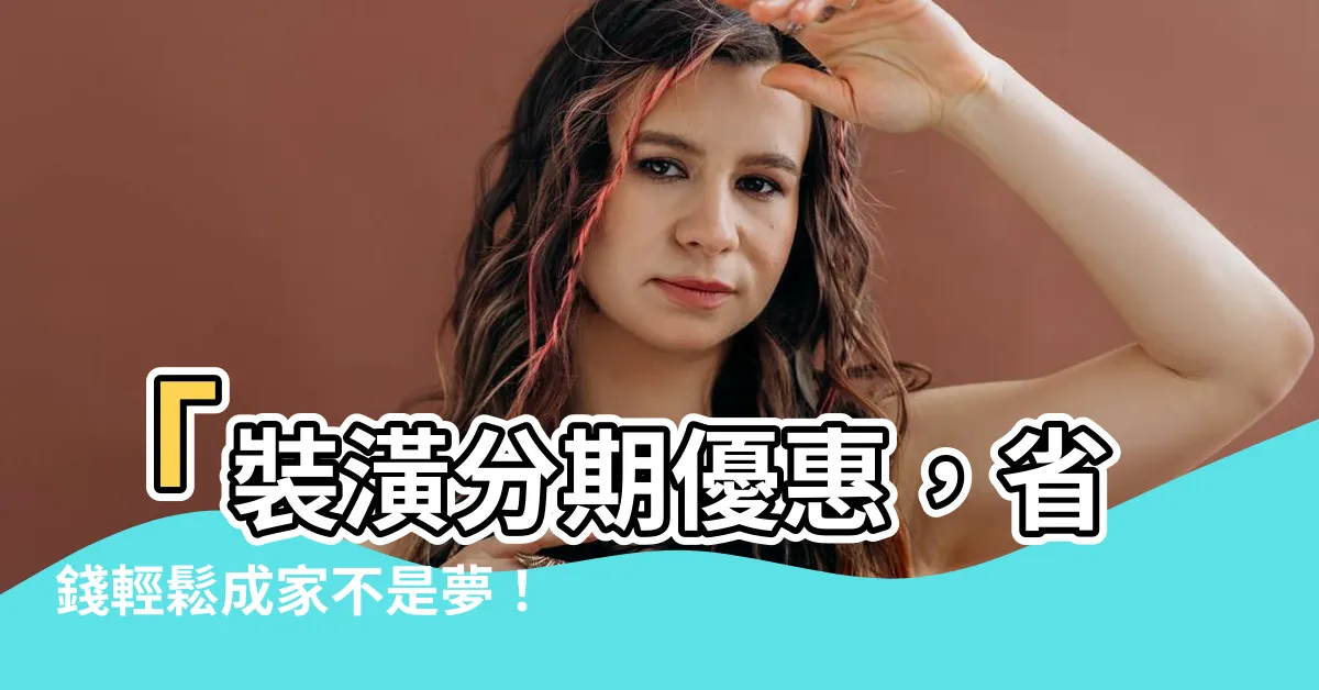 【裝潢分期】「裝潢分期優惠，省錢輕鬆成家不是夢！」