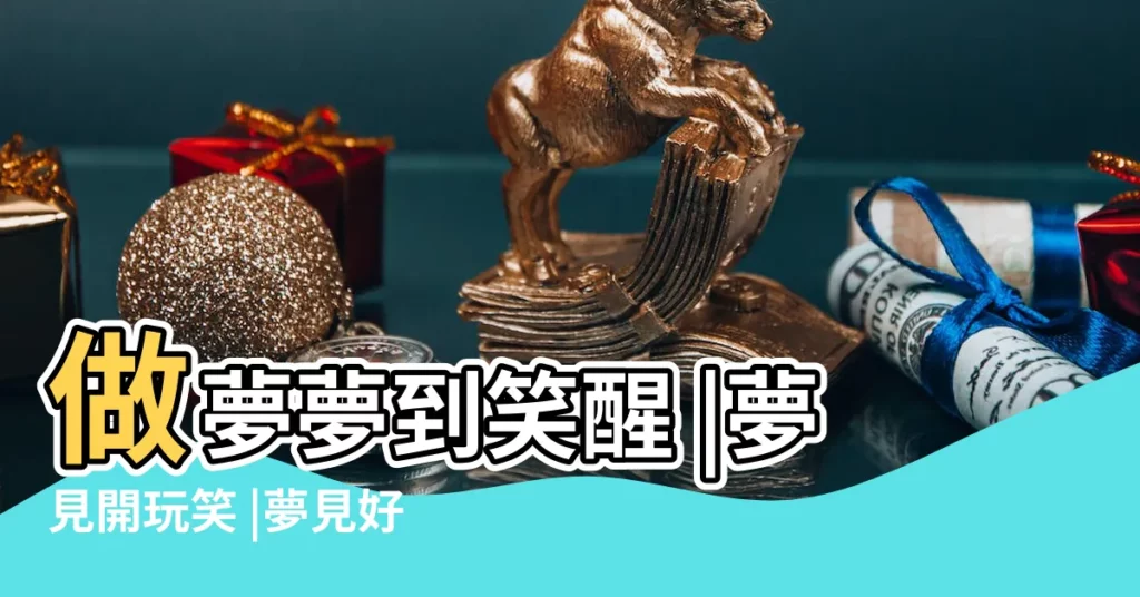 做夢夢到笑醒 |夢見開玩笑 |夢見好笑的事情 |【夢見和朋友開玩笑醒】