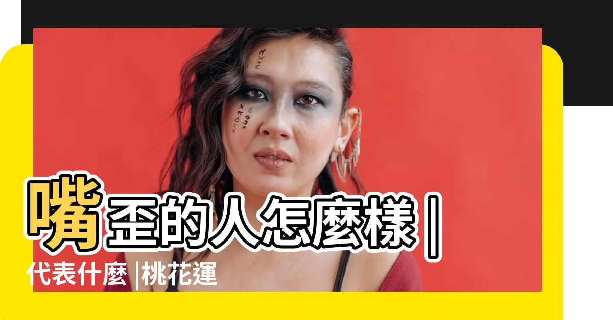 【嘴巴歪一邊面相】嘴歪的人怎麼樣 |代表什麼 |桃花運及隱藏性格及全透視 |