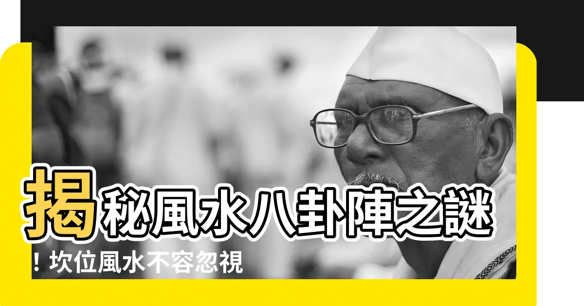 【風水 坎】揭秘風水八卦陣之謎！坎位風水不容忽視