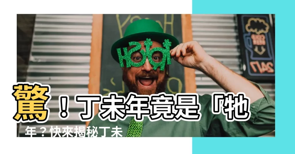 【丁未年是哪一年】驚！丁未年竟是「牠」年？快來揭秘丁未年的秘密