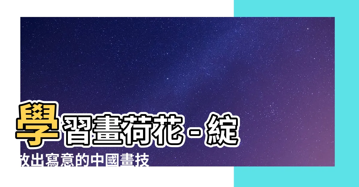 【畫荷花】學習畫荷花 - 綻放出寫意的中國畫技巧！