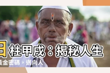 【日柱甲戌】日柱甲戌：揭秘人生的黃金密碼，邁向人上之巔！