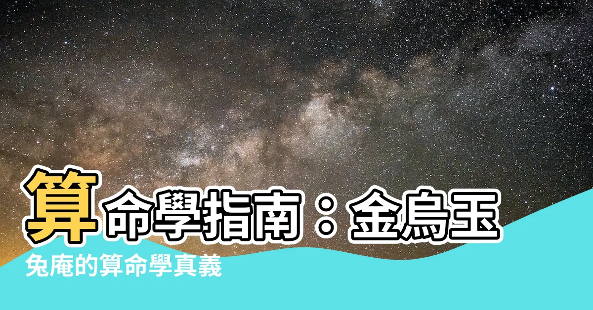 【算命學 金烏】算命學指南：金烏玉兔庵的算命學真義