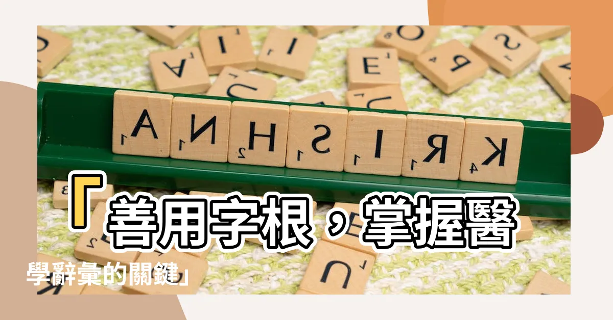 【善字根】「善用字根，掌握醫學辭彙的關鍵」