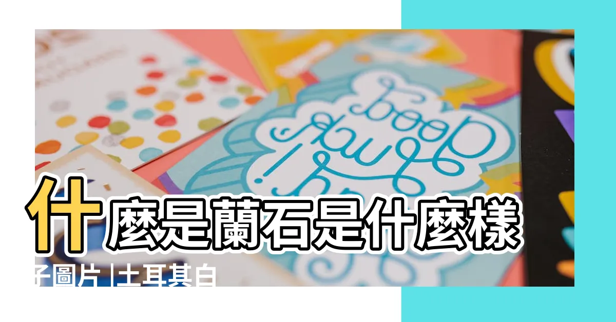【蘭石是什麼】什麼是蘭石是什麼樣子圖片 |土耳其白火山石 |蘭石18 |
