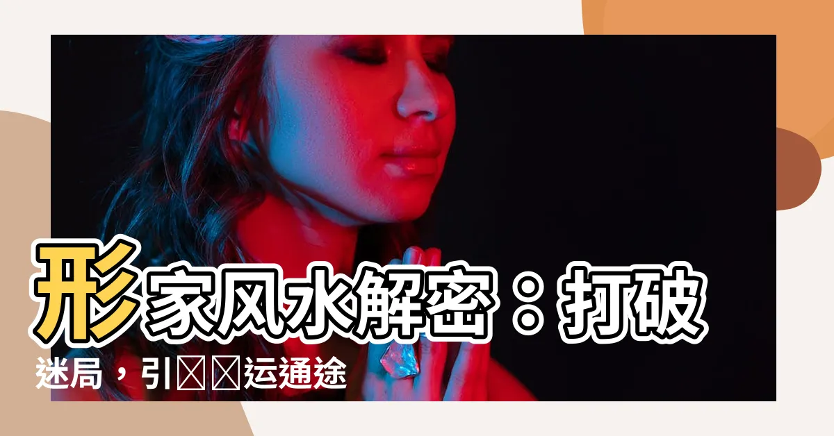 【形家風水】形家風水解密：打破迷局，引領財運通途