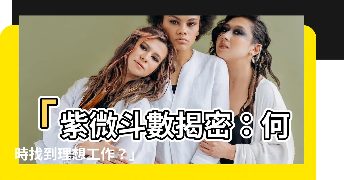 【紫微鬥數何時找到工作】「紫微鬥數揭密：何時找到理想工作？」