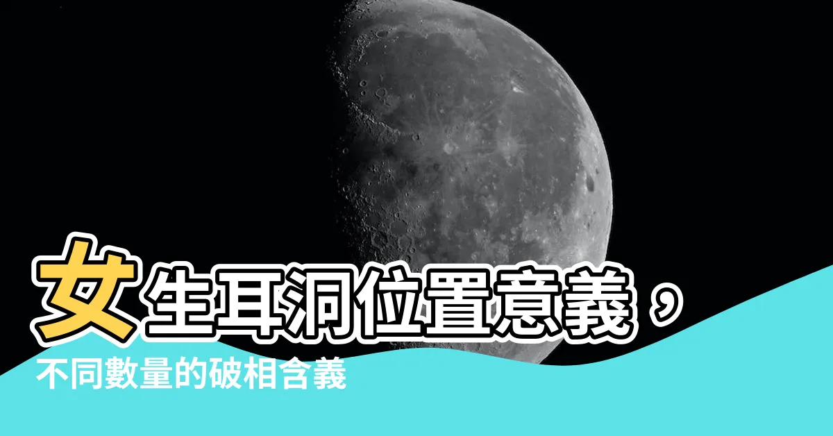 【耳洞位置意義女】女生耳洞位置意義，不同數量的破相含義全解析！