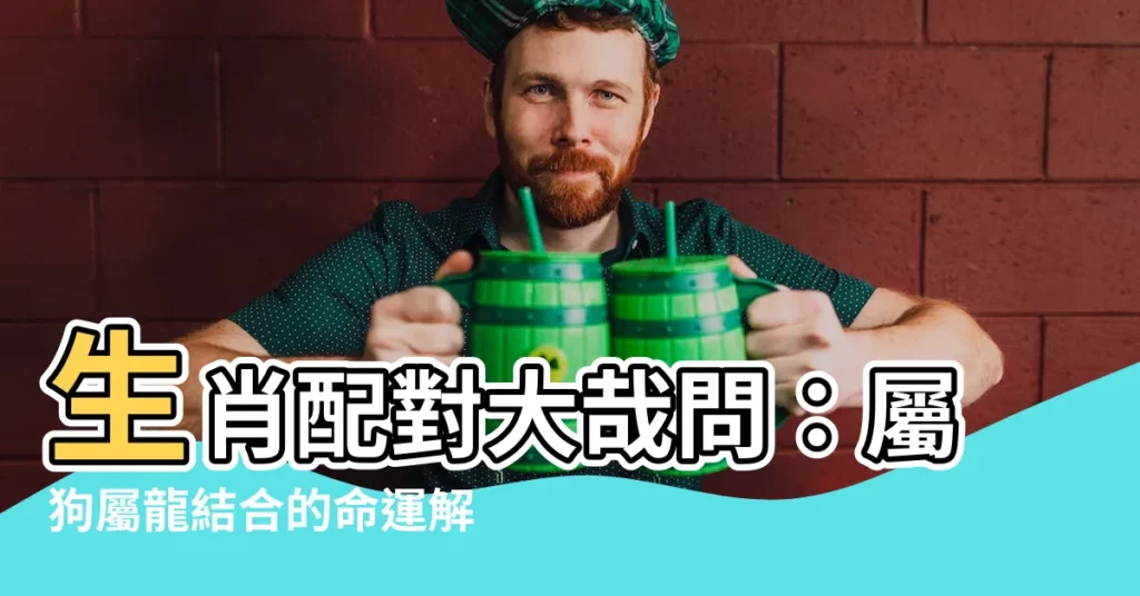 【屬狗屬龍】生肖配對大哉問：屬狗屬龍結合的命運解析！
