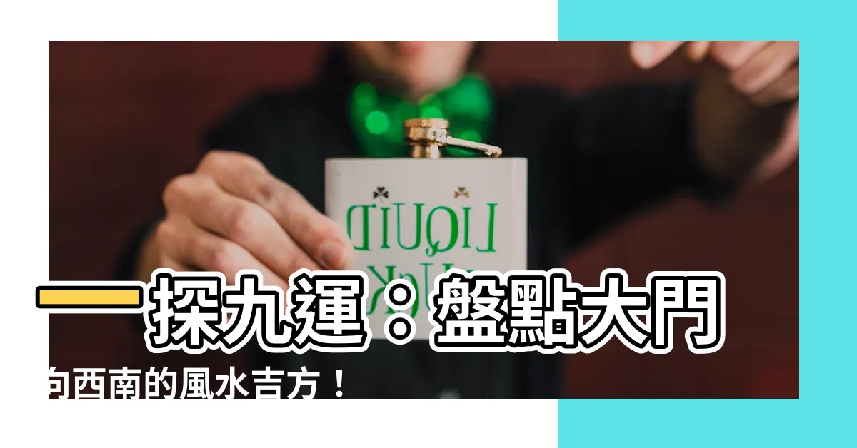 【九運大門向西南】一探九運：盤點大門向西南的風水吉方！