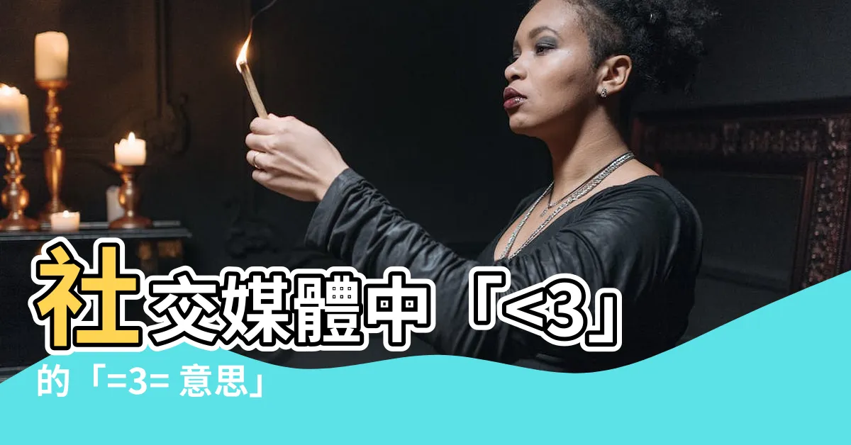 【=3= 意思】社交媒體中「<3」的「=3= 意思」大揭秘！