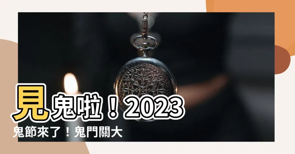 【2023 鬼節】見鬼啦！2023 鬼節來了！鬼門關大開禁忌總整理，嚇破膽！