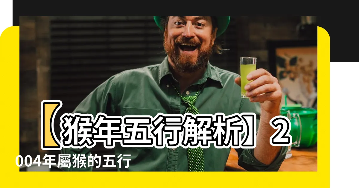 【猴年五行】【猴年五行解析】2004年屬猴的五行屬性大揭秘！