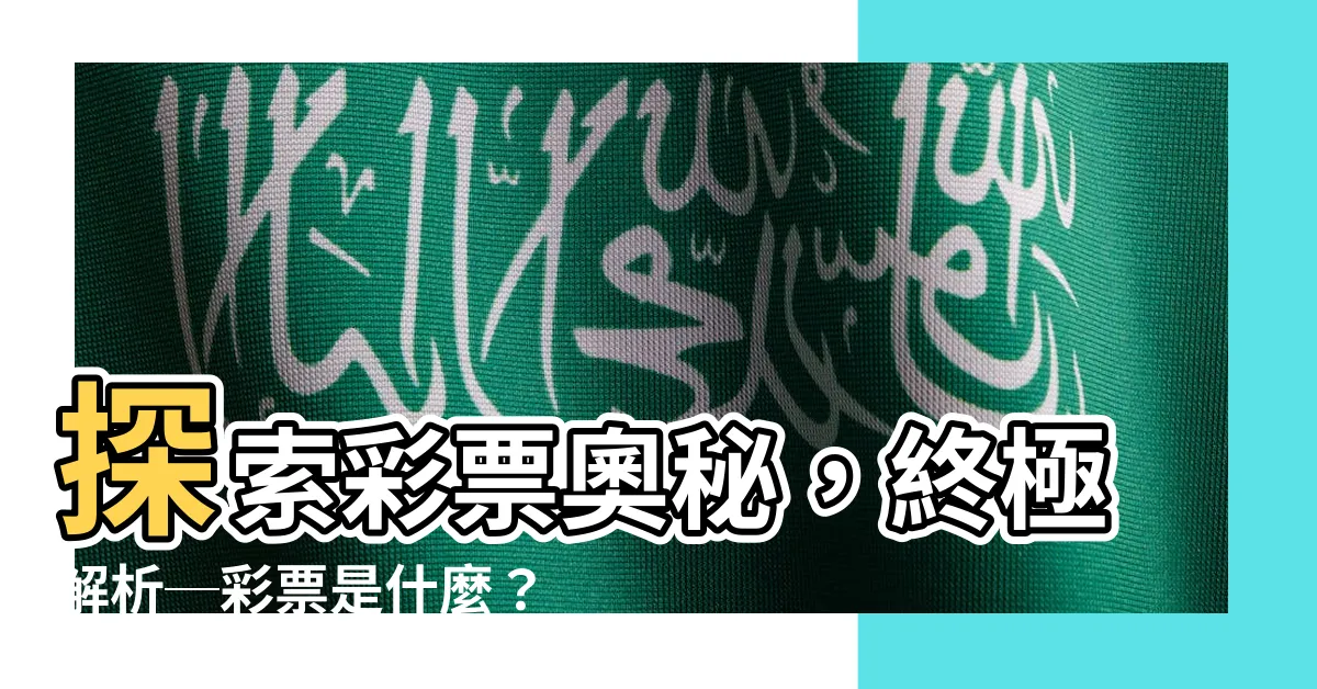 【彩票是什麼】探索彩票奧秘，終極解析─彩票是什麼？