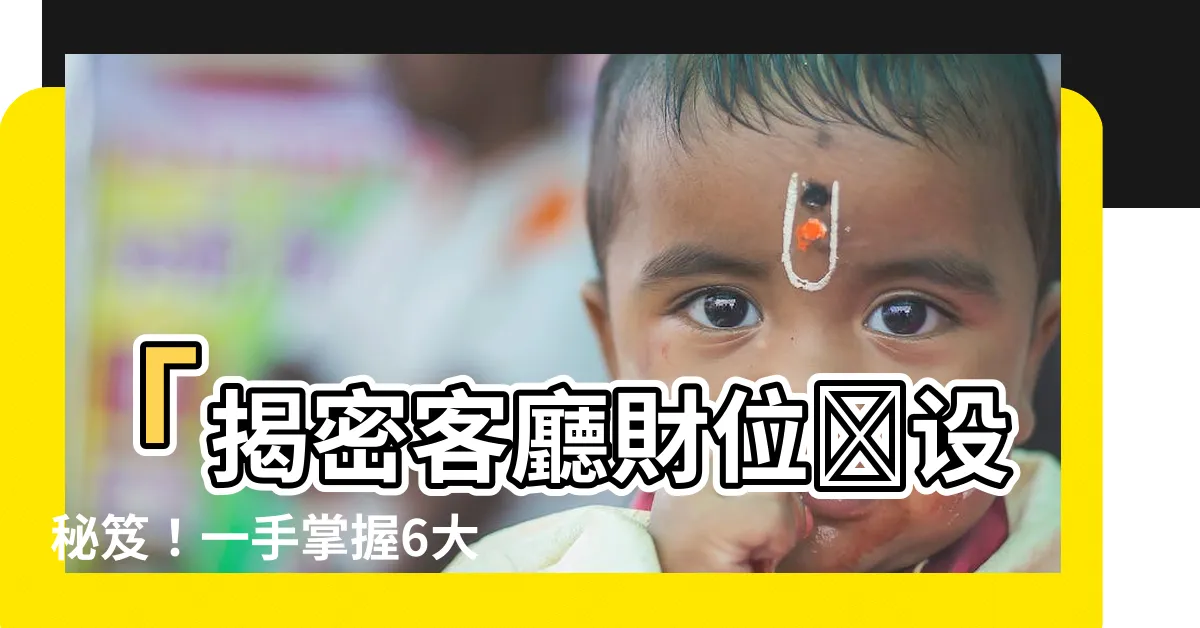 【客廳財位擺設】「揭密客廳財位擺設秘笈！一手掌握6大技巧，助您財源滾滾來」