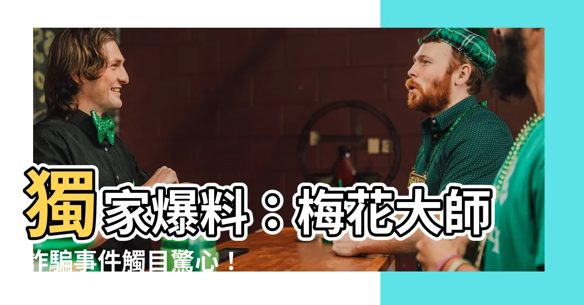 【梅花大師詐騙】獨家爆料：梅花大師詐騙事件觸目驚心！