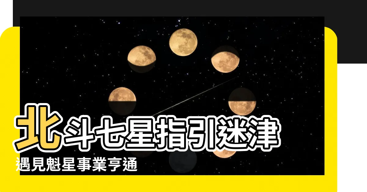 【北斗七星 魁】北斗七星指引迷津 遇見魁星事業亨通