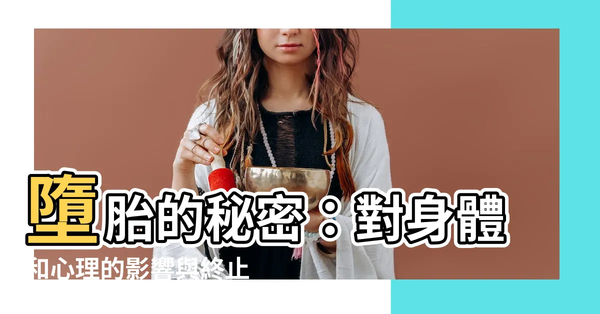 【墮胎意思】墮胎的秘密：對身體和心理的影響與終止懷孕的關鍵